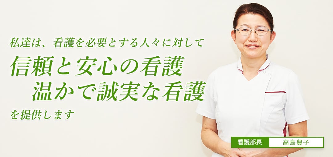 私達は、看護を必要とする人々に対して「信頼と安心の看護」「温かで誠実な看護」を提供します